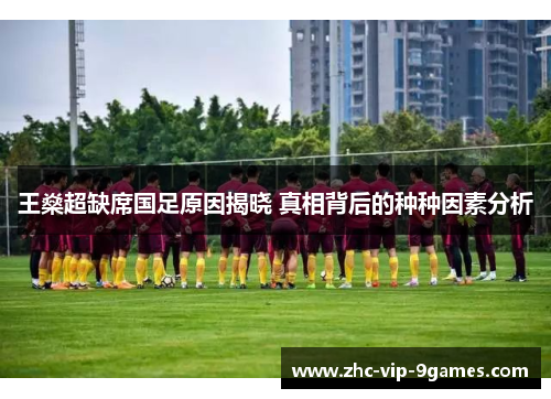 王燊超缺席国足原因揭晓 真相背后的种种因素分析