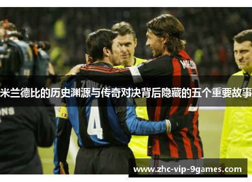 米兰德比的历史渊源与传奇对决背后隐藏的五个重要故事