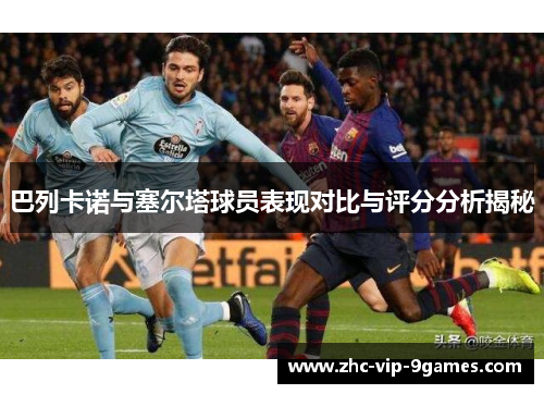 巴列卡诺与塞尔塔球员表现对比与评分分析揭秘