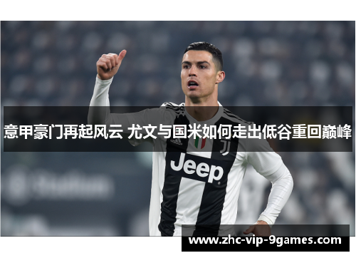 意甲豪门再起风云 尤文与国米如何走出低谷重回巅峰