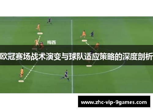 欧冠赛场战术演变与球队适应策略的深度剖析