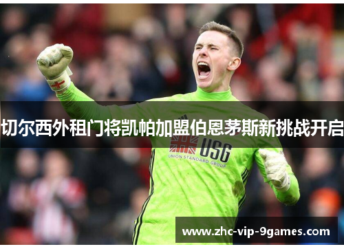 切尔西外租门将凯帕加盟伯恩茅斯新挑战开启